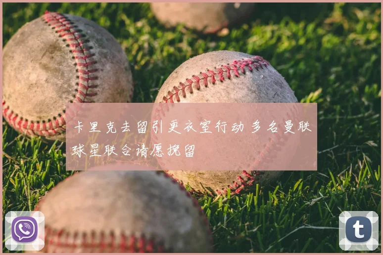卡里克去留引更衣室行动 多名曼联球星联合请愿挽留