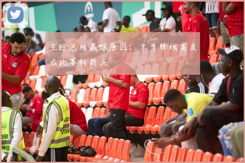 王晗总结赢球原因：末节锋线高度成比赛转折点